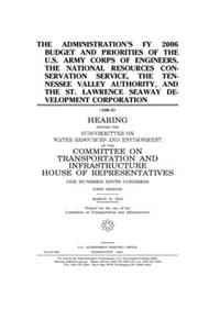 The administration's FY 2006 budget and priorities of the U.S. Army Corps of Engineers, the National Resources Conservation Service, The Tennessee Valley Authority, and the St. Lawrence Seaway Development Corporation