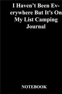 I Haven't Been Everywhere But It's On My List Camping Journal