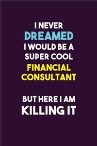 I Never Dreamed I would Be A Super Cool Financial Consultant But Here I Am Killing It