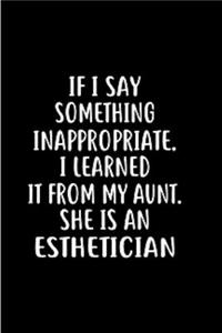 If I say something inappropriate. I learned it from my aunt. She is an esthetician