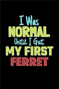 I Was Normal Until I Got My First Ferret Notebook - Ferret Lovers and Animals Owners