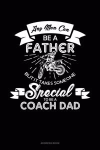 Any Man Can Be A Father But It Takes Someone Special To Be A Coach Dad