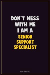 Don't Mess With Me, I Am A Senior Support Specialist