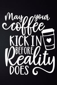 May Your Coffee Kick In Before Reality Does