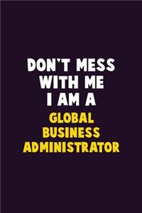Don't Mess With Me, I Am A Global Business Administrator