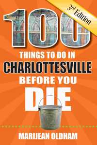 100 Things to Do in Charlottesville Before You Die, 3rd Edition