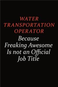 Water Transportation Operator Because Freaking Awesome Is Not An Official Job Title