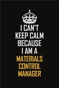 I Can't Keep Calm Because I Am A Materials Control Manager