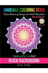 Mandala Coloring book Black Background-Mehndi Collection Coloring Book For Adult Stress Relieving Designs For Adult Relaxation Vol.10: Unique Mandalas Adult Coloring Book: Black Background. 8.5x11" Big Beatiful Mandala Relaxation And Meditation