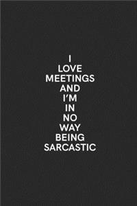 I Love Meetings And I'm In No Way Being Sarcastic