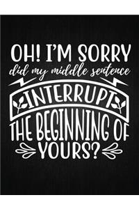 Oh! I'm sorry, did my middle sentence interrupt the beginning of yours