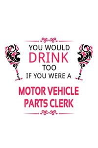 You Would Drink Too If You Were A Motor Vehicle Parts Clerk