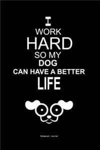 I work hard so my dog can have a better life