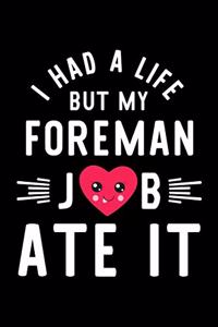 I Had A Life But My Foreman Job Ate It: Hilarious & Funny Journal for Foreman - Funny Christmas & Birthday Gift Idea for Foreman - Foreman Notebook - 100 pages 6x9 inches