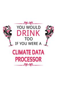 You Would Drink Too If You Were A Climate Data Processor
