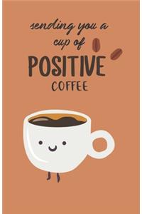 Sending You A Cup Of Positive Coffee