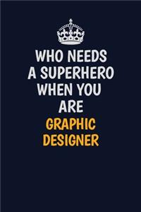 Who Needs A Superhero When You Are graphic designer