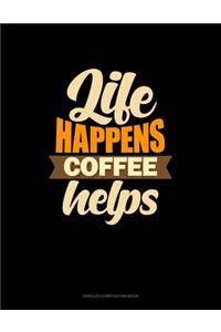Life Happens Coffee Helps