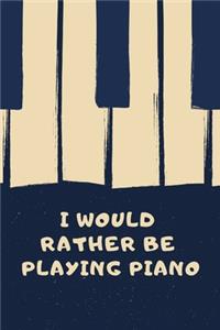 I would rather be playing piano