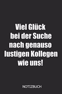 Viel Glück bei der Suche nach genauso lustigen Kollegen wie uns! Notizbuch