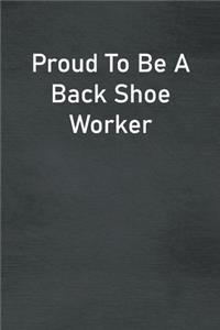 Proud To Be A Back Shoe Worker