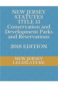 New Jersey Statutes Title 13 Conservation and Development Parks and Reservations 2018 Edition