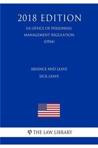 Absence and Leave - Sick Leave (US Office of Personnel Management Regulation) (OPM) (2018 Edition)