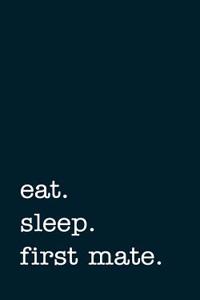 Eat. Sleep. First Mate. - Lined Notebook