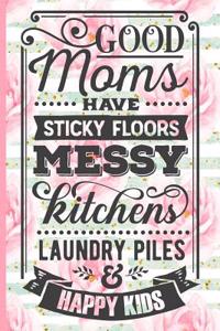 Good Moms Have Sticky Floors Messy Kitchens Laundry Piles and Happy Kids: Blank Lined Notebook Journal Diary Composition Notepad 120 Pages 6x9 Paperback Mother Grandmother Pink