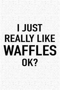 I Just Really Like Waffles Ok?