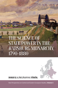 Science of State Power in the Habsburg Monarchy, 1790-1880