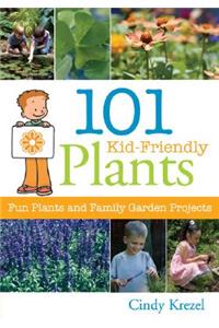101 Kid-Friendly Plants: Fun Plants and Family Garden Projects