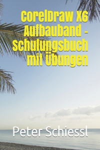 CorelDraw X6 Aufbauband - Schulungsbuch mit Übungen