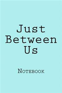 Just Between Us