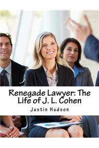 Renegade Lawyer: The Life of J. L. Cohen