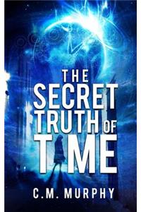 Secret Truth of Time: A Time Travel / Supernatural Suspense Novel