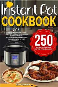 Instant Pot Cookbook: 250 Instant Pot Recipes For The Everyday Home - Simple and Most Delicious Electric Pressure Recipes Made For Your Instant...Pot Electric Pressure Co