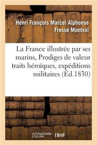 La France Illustrée Par Ses Marins, Ou Prodiges de Valeur, Traits Héroïques, Expéditions Militaires