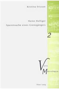 Heinz Holliger - Spurensuche eines Grenzgaengers: Das kompositorische Schaffen im Spiegel der Beschaeftigung mit Sprache, Atem, Schweigen