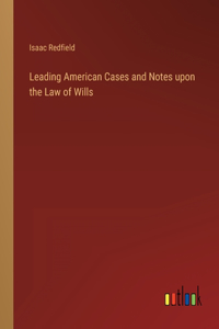 Leading American Cases and Notes upon the Law of Wills