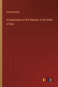 A Dissertation on the Statutes of the Cities of Italy