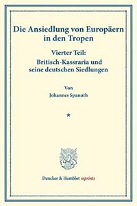 Britisch-Kassraria Und Seine Deutschen Siedlungen: Die Ansiedlung Von Europaern in Den Tropen. Vierter Teil. (Schriften Des Vereins Fur Sozialpolitik 147/IV)