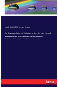 Gospels distributed into Meditations for Every Day in the Year, and arranged according to the Harmony of the four Evangelists