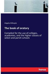 book of oratory: Compiled for the use of colleges, academies, and the higher classes of select and parish schools