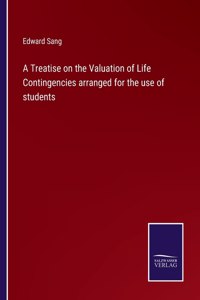 A Treatise on the Valuation of Life Contingencies arranged for the use of students