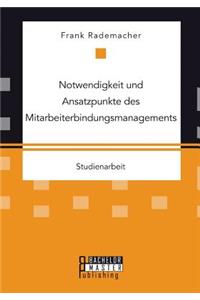 Notwendigkeit und Ansatzpunkte des Mitarbeiterbindungsmanagements