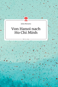 Von Hanoi nach Ho Chi Minh. Life is a Story