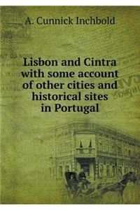 Lisbon and Cintra with some account of other cities and historical sites in Portugal