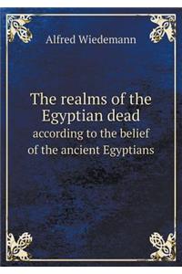 The Realms of the Egyptian Dead According to the Belief of the Ancient Egyptians