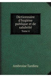 Dictionnaire d'Hygiène Publique Et de Salubrité Tome 4